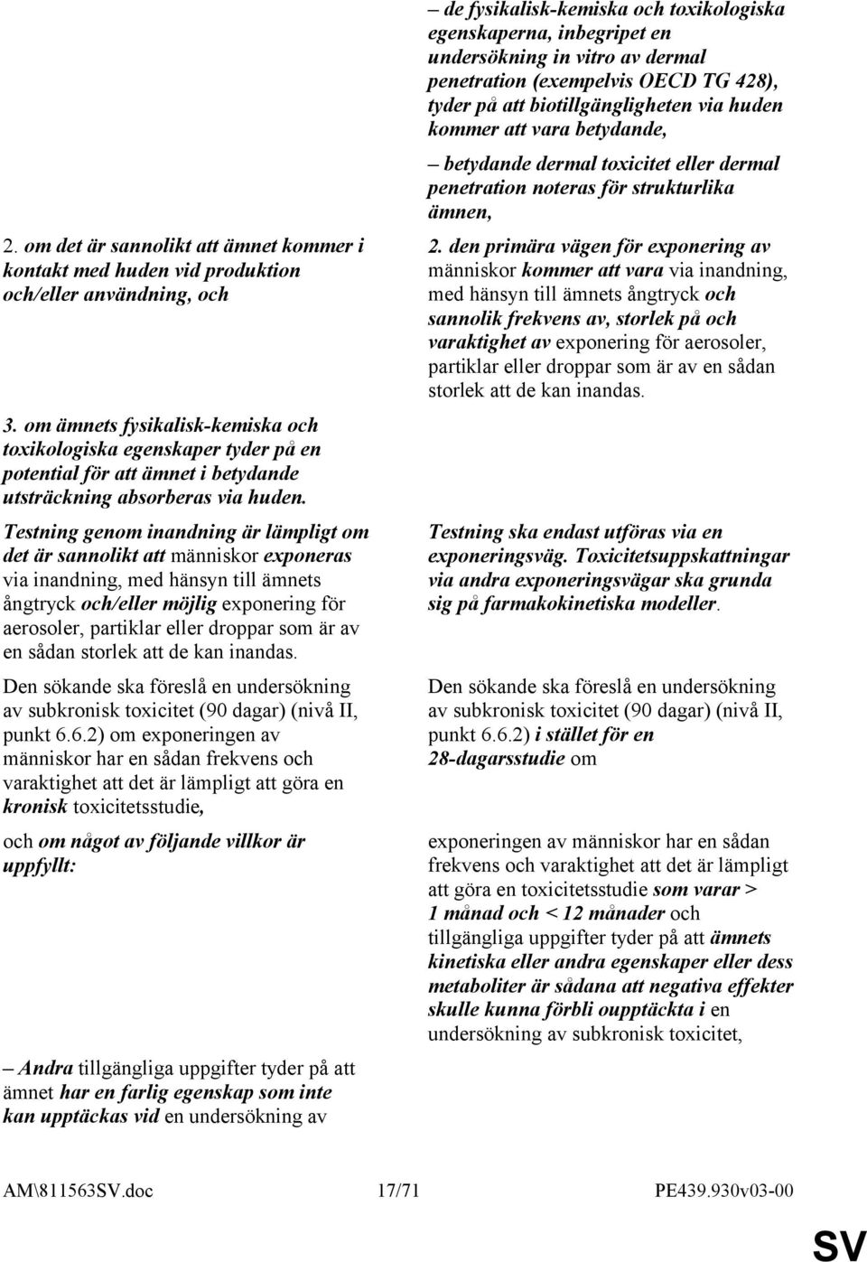 Testning genom inandning är lämpligt om det är sannolikt att människor exponeras via inandning, med hänsyn till ämnets ångtryck och/eller möjlig exponering för aerosoler, partiklar eller droppar som