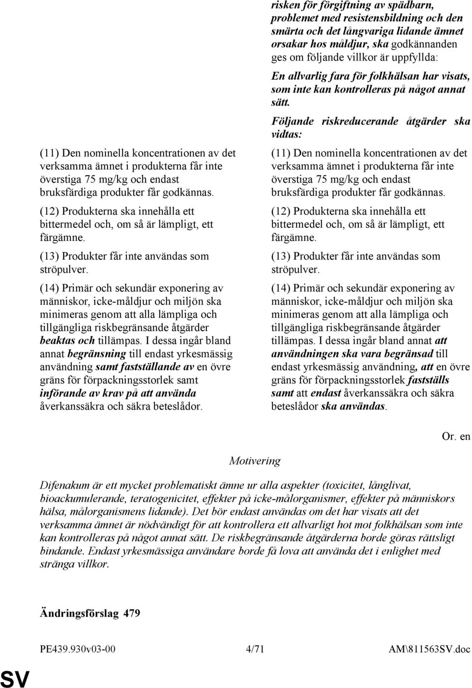 (14) Primär och sekundär exponering av människor, icke-måldjur och miljön ska minimeras genom att alla lämpliga och tillgängliga riskbegränsande åtgärder beaktas och tillämpas.