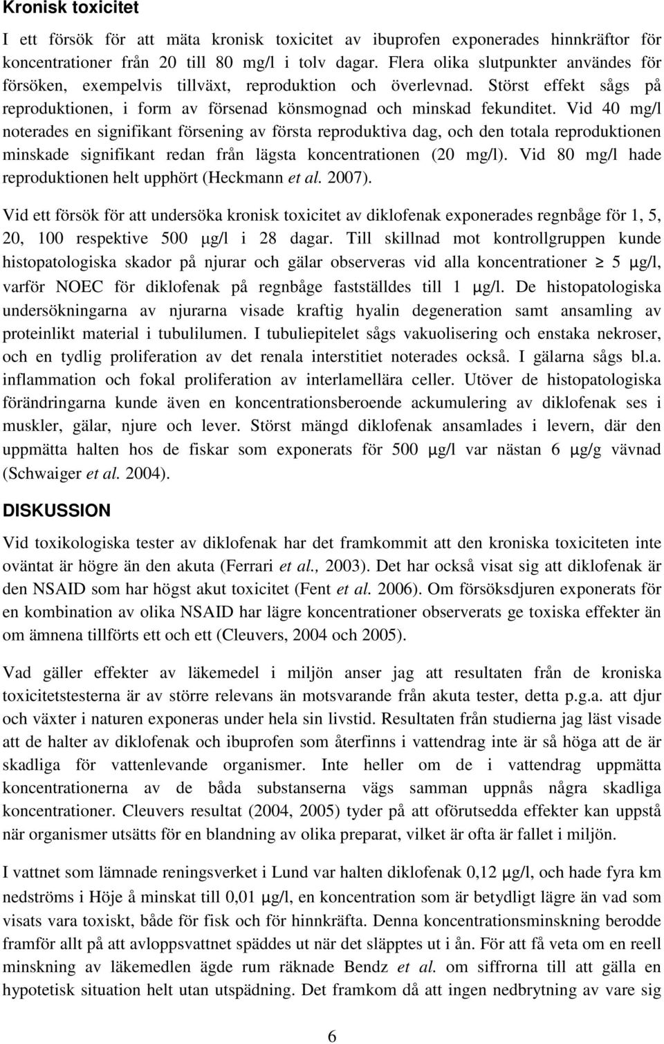 Vid 40 mg/l noterades en signifikant försening av första reproduktiva dag, och den totala reproduktionen minskade signifikant redan från lägsta koncentrationen (20 mg/l).