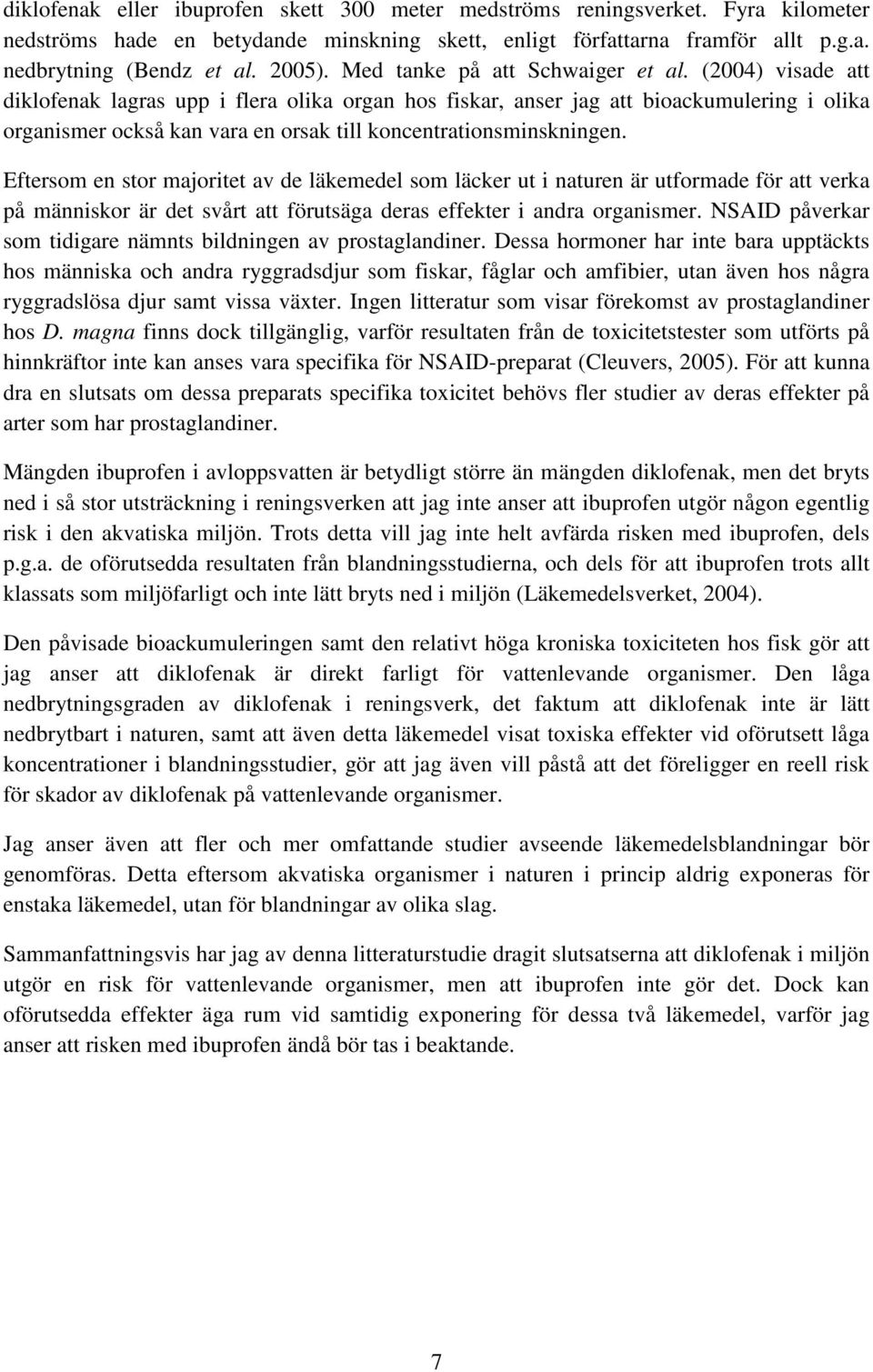 (2004) visade att diklofenak lagras upp i flera olika organ hos fiskar, anser jag att bioackumulering i olika organismer också kan vara en orsak till koncentrationsminskningen.