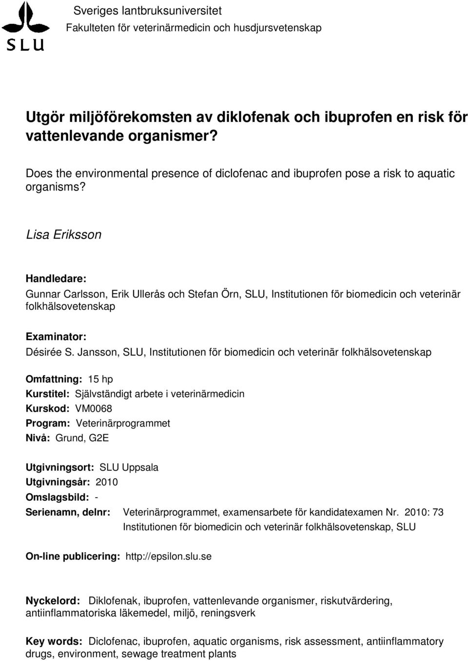 Lisa Eriksson Handledare: Gunnar Carlsson, Erik Ullerås och Stefan Örn, SLU, Institutionen för biomedicin och veterinär folkhälsovetenskap Examinator: Désirée S.