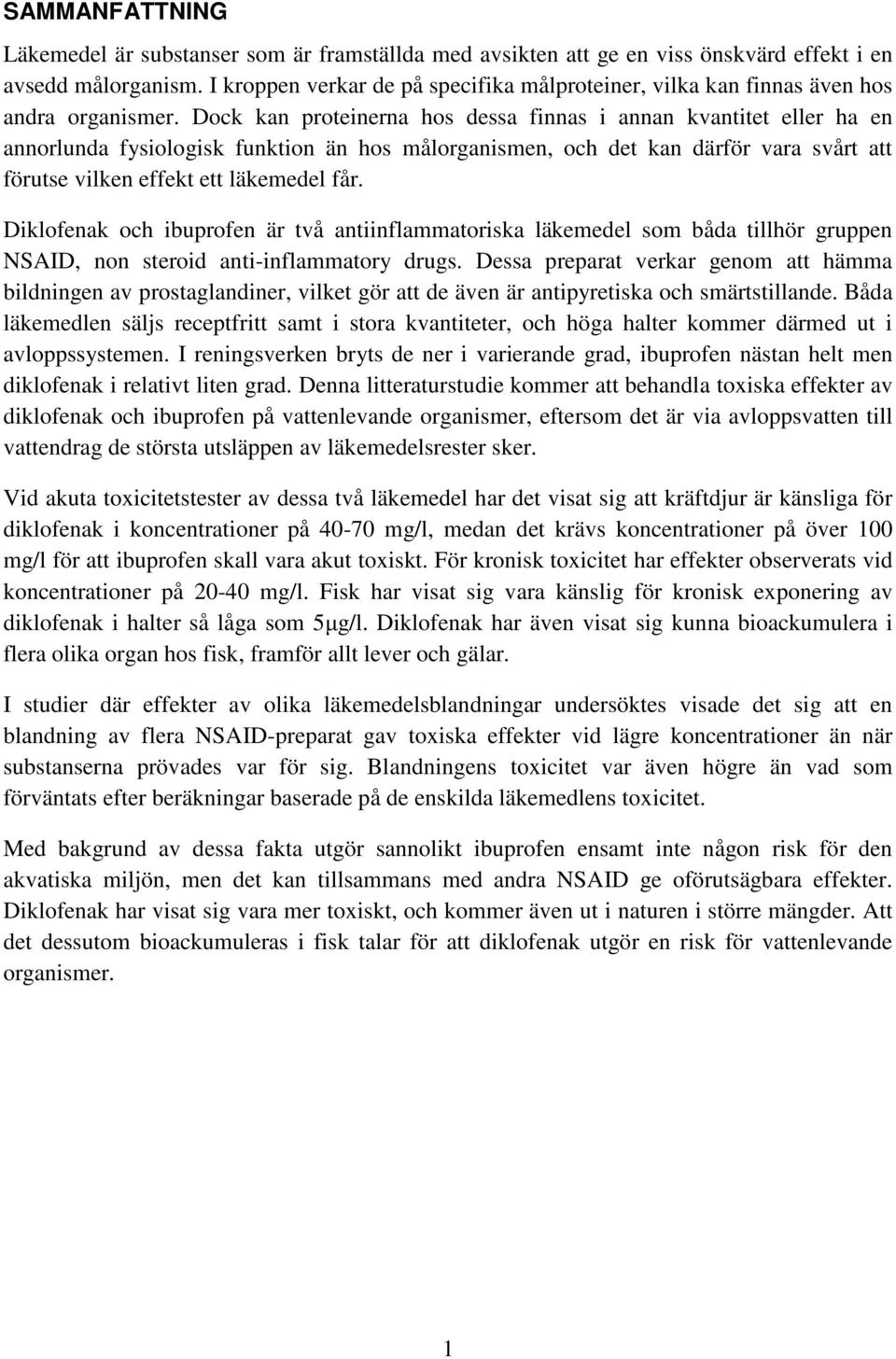 Dock kan proteinerna hos dessa finnas i annan kvantitet eller ha en annorlunda fysiologisk funktion än hos målorganismen, och det kan därför vara svårt att förutse vilken effekt ett läkemedel får.