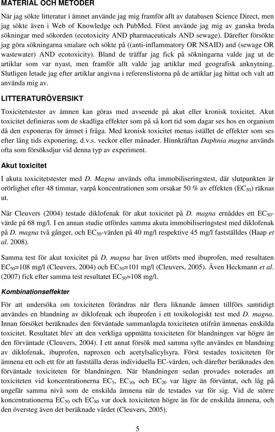 Därefter försökte jag göra sökningarna smalare och sökte på ((anti-inflammatory OR NSAID) and (sewage OR wastewater) AND ecotoxicity).