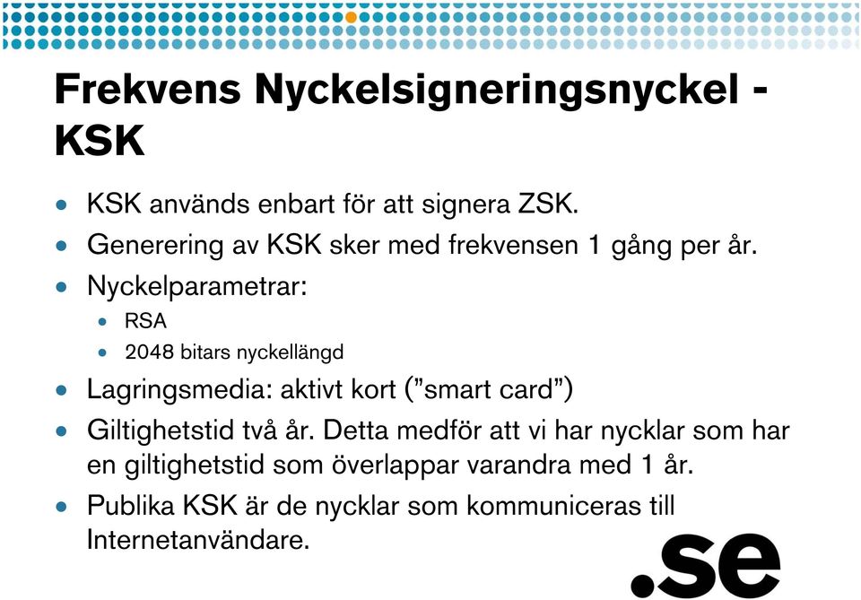 Nyckelparametrar: RSA 2048 bitars nyckellängd Lagringsmedia: aktivt kort ( smart card )