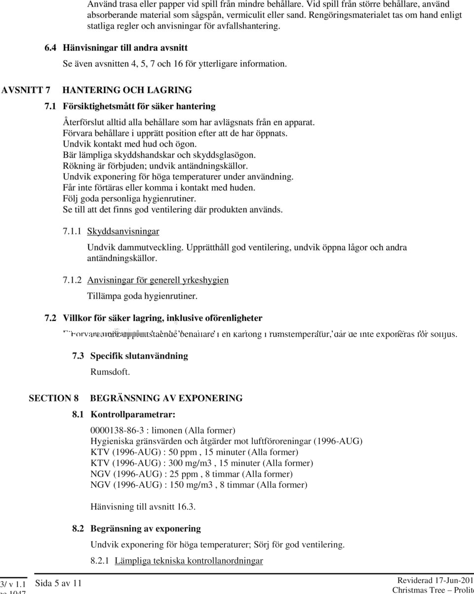 HANTERING OCH LAGRING 7.1 Försiktighetsmått för säker hantering Återförslut alltid alla behållare som har avlägsnats från en apparat. Förvara behållare i upprätt position efter att de har öppnats.