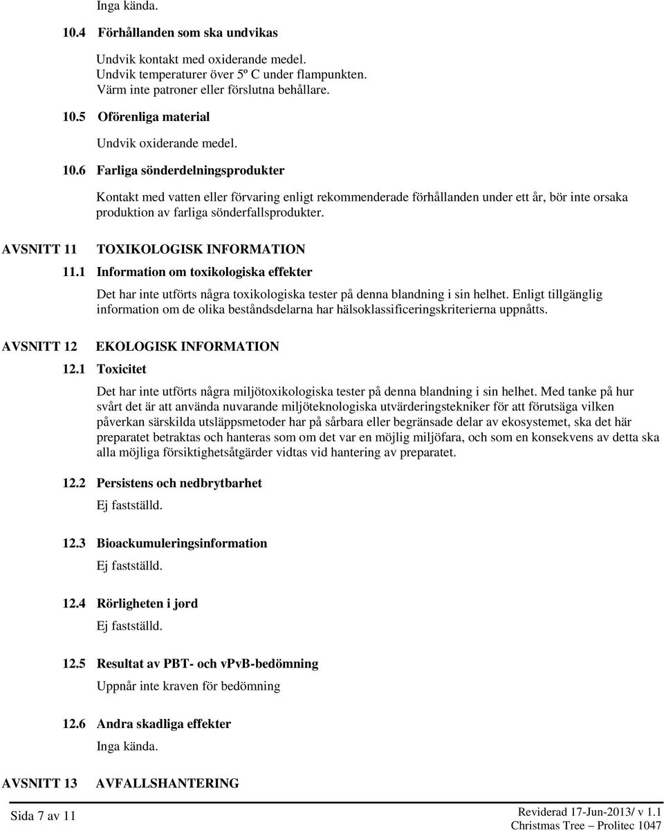 6 Farliga sönderdelningsprodukter Kontakt med vatten eller förvaring enligt rekommenderade förhållanden under ett år, bör inte orsaka produktion av farliga sönderfallsprodukter.