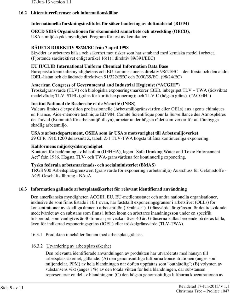 USA:s miljöskyddsmyndighet. Program för test av kemikalier. RÅDETS DIREKTIV 98/24/EC från 7 april 1998 Skyddet av arbetares hälsa och säkerhet mot risker som har samband med kemiska medel i arbetet.