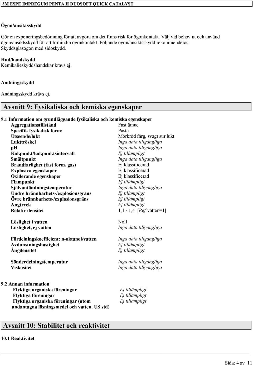 Andningsskydd Andningsskydd krävs ej. Avsnitt 9: Fysikaliska och kemiska egenskaper 9.