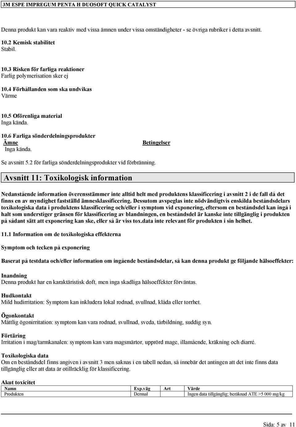 Betingelser Se avsnitt 5.2 för farliga sönderdelningsprodukter vid förbränning.