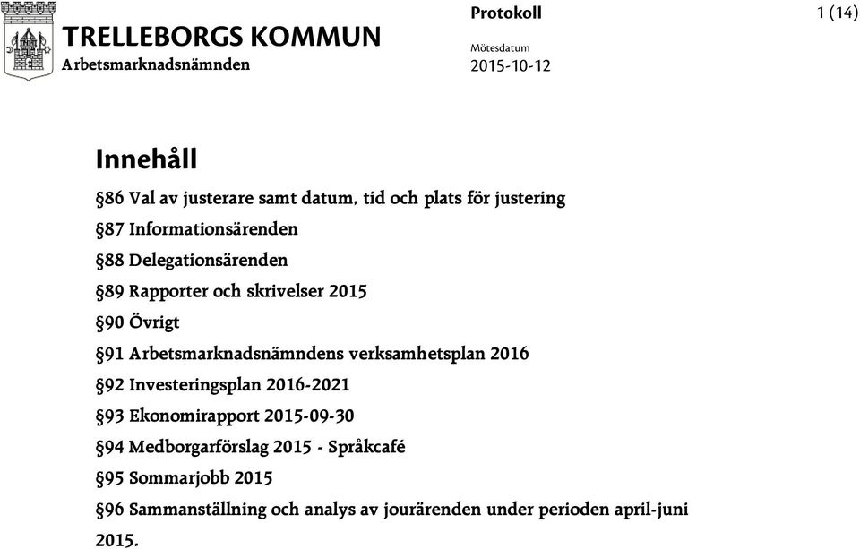 verksamhetsplan 2016 92 Investeringsplan 2016-2021 93 Ekonomirapport 2015-09-30 94 Medborgarförslag