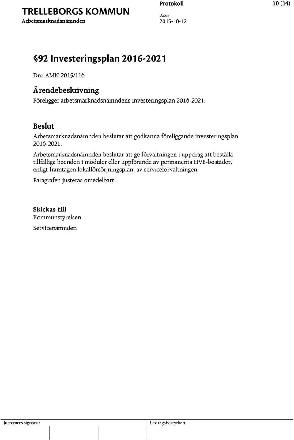 beslutar att ge förvaltningen i uppdrag att beställa tillfälliga boenden i moduler eller uppförande av permanenta