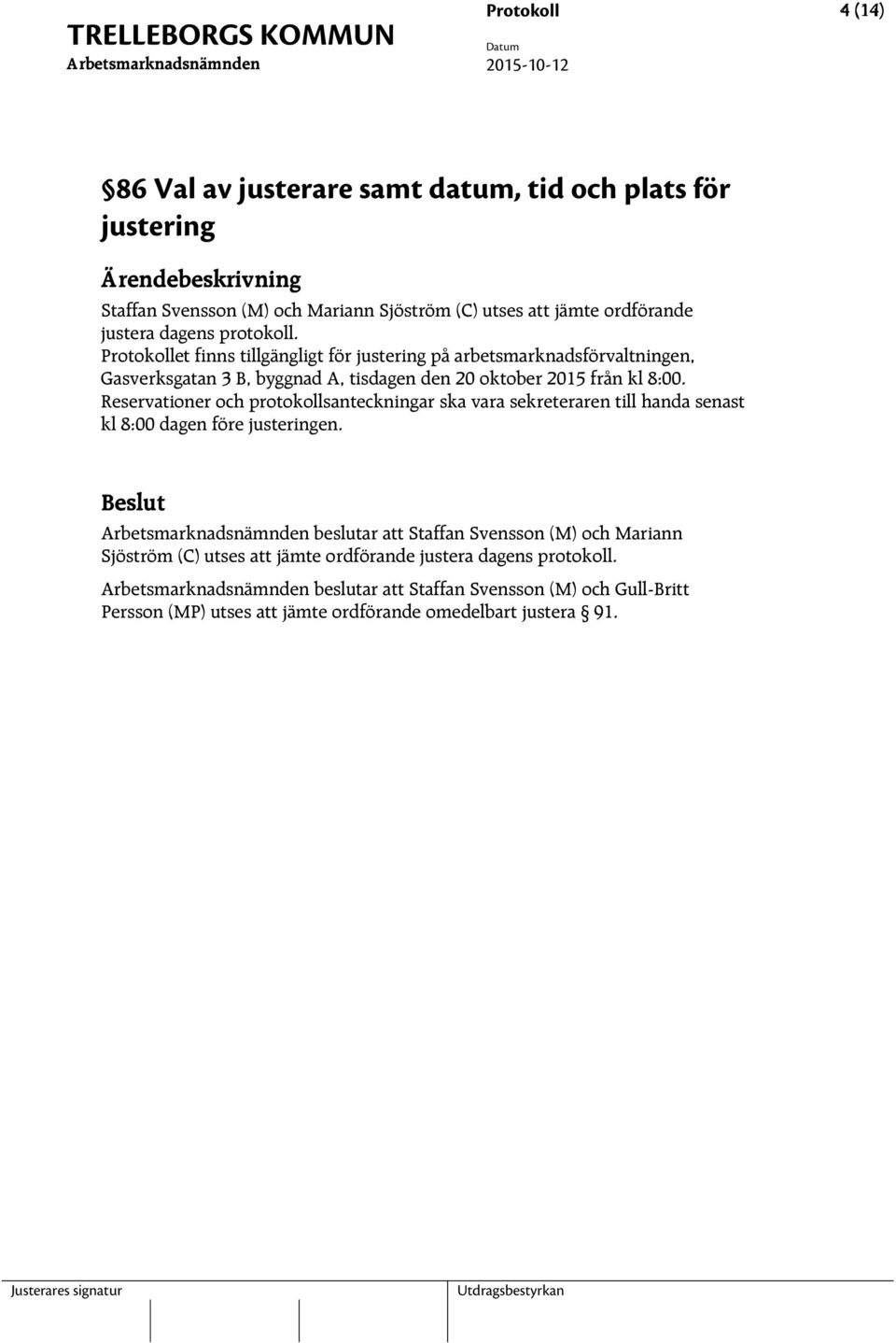 Reservationer och protokollsanteckningar ska vara sekreteraren till handa senast kl 8:00 dagen före justeringen.