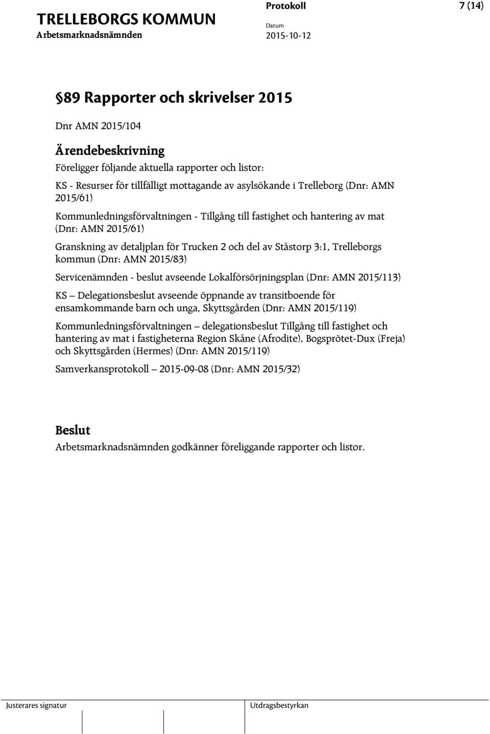 2015/83) Servicenämnden - beslut avseende Lokalförsörjningsplan (Dnr: AMN 2015/113) KS Delegationsbeslut avseende öppnande av transitboende för ensamkommande barn och unga, Skyttsgården (Dnr: AMN