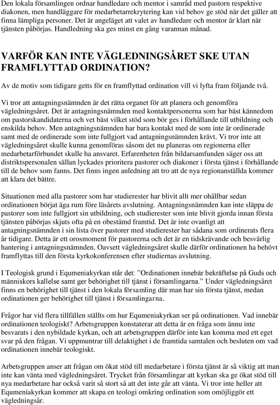 VARFÖR KAN INTE VÄGLEDNINGSÅRET SKE UTAN FRAMFLYTTAD ORDINATION? Av de motiv som tidigare getts för en framflyttad ordination vill vi lyfta fram följande två.