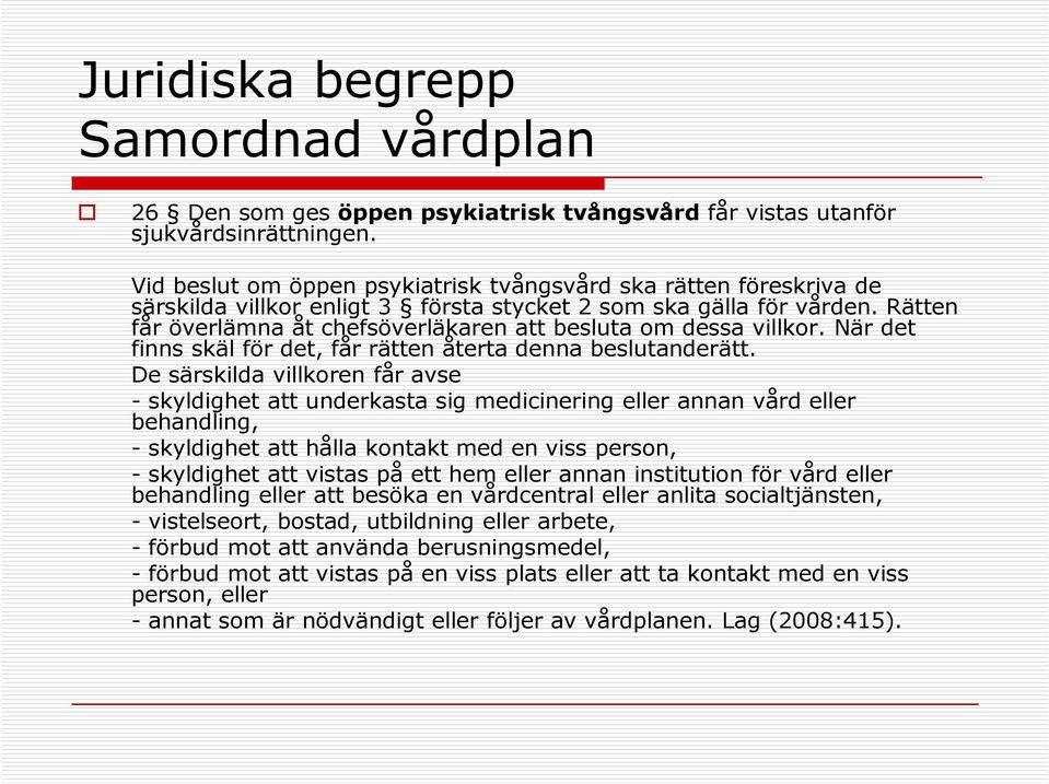 Rätten får överlämna åt chefsöverläkaren att besluta om dessa villkor. När det finns skäl för det, får rätten återta denna beslutanderätt.