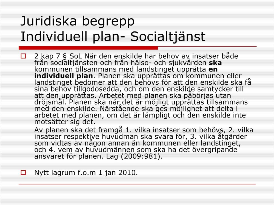 Planen ska upprättas om kommunen eller landstinget bedömer att den behövs för att den enskilde ska få sina behov tillgodosedda, och om den enskilde samtycker till att den upprättas.