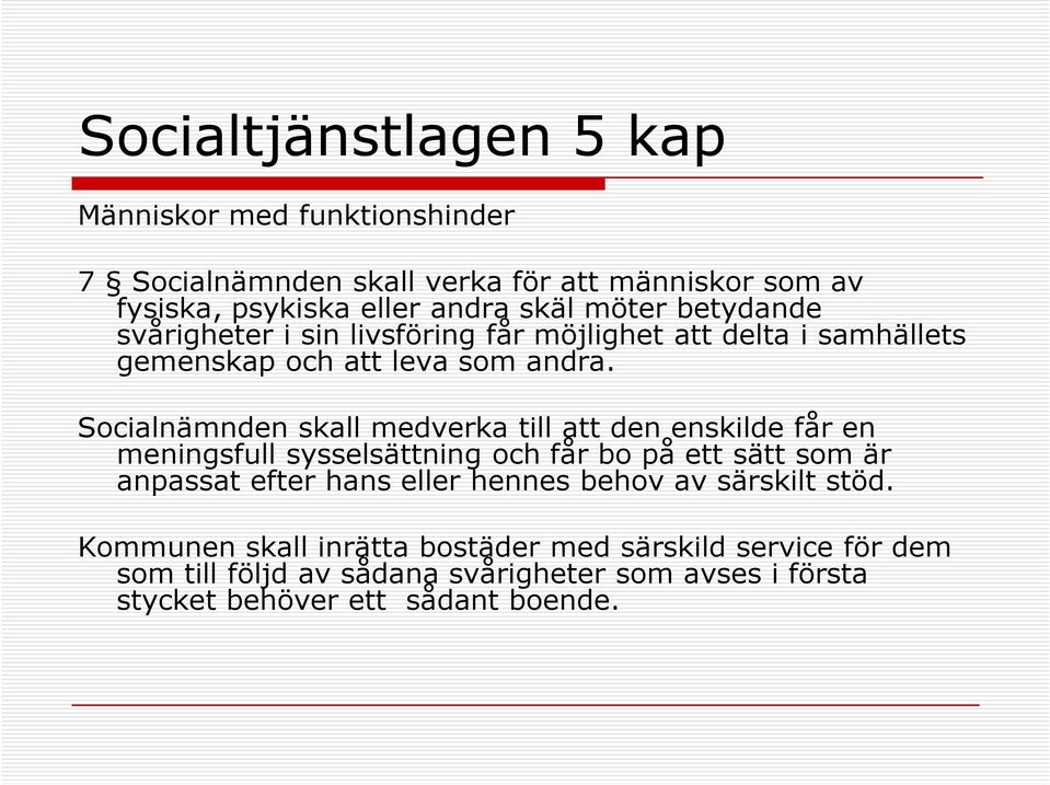 Socialnämnden skall medverka till att den enskilde får en meningsfull sysselsättning och får bo på ett sätt som är anpassat efter hans eller