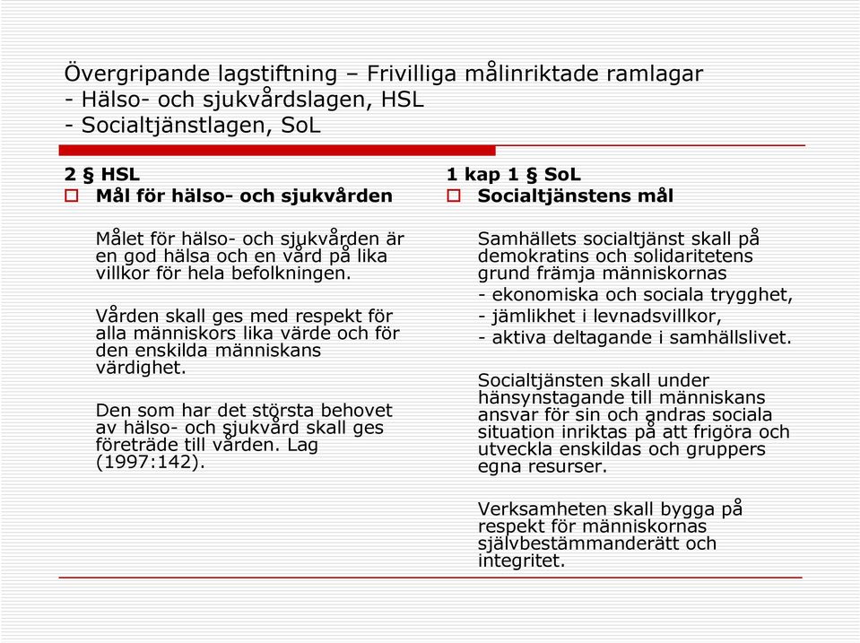 Den som har det största behovet av hälso- och sjukvård skall ges företräde till vården. Lag (1997:142).