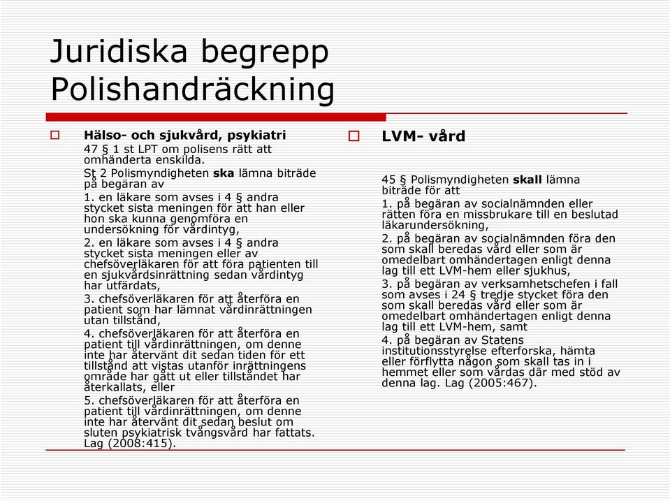 en läkare som avses i 4 andra stycket sista meningen eller av chefsöverläkaren för att föra patienten till en sjukvårdsinrättning sedan vårdintyg har utfärdats, 3.