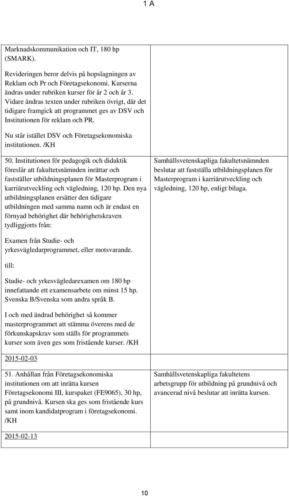 Institutionen för pedagogik och didaktik föreslår att fakultetsnämnden inrättar och fastställer utbildningsplanen för Masterprogram i karriärutveckling och vägledning, 120 hp.