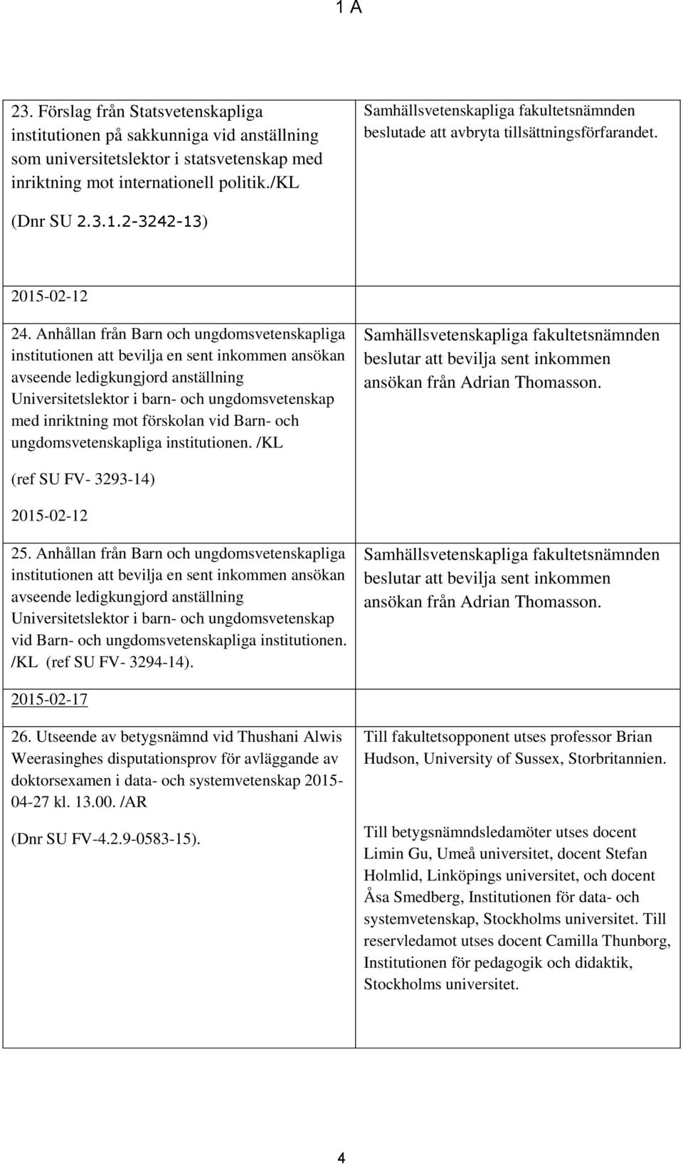 Anhållan från Barn och ungdomsvetenskapliga institutionen att bevilja en sent inkommen ansökan avseende ledigkungjord anställning Universitetslektor i barn- och ungdomsvetenskap med inriktning mot