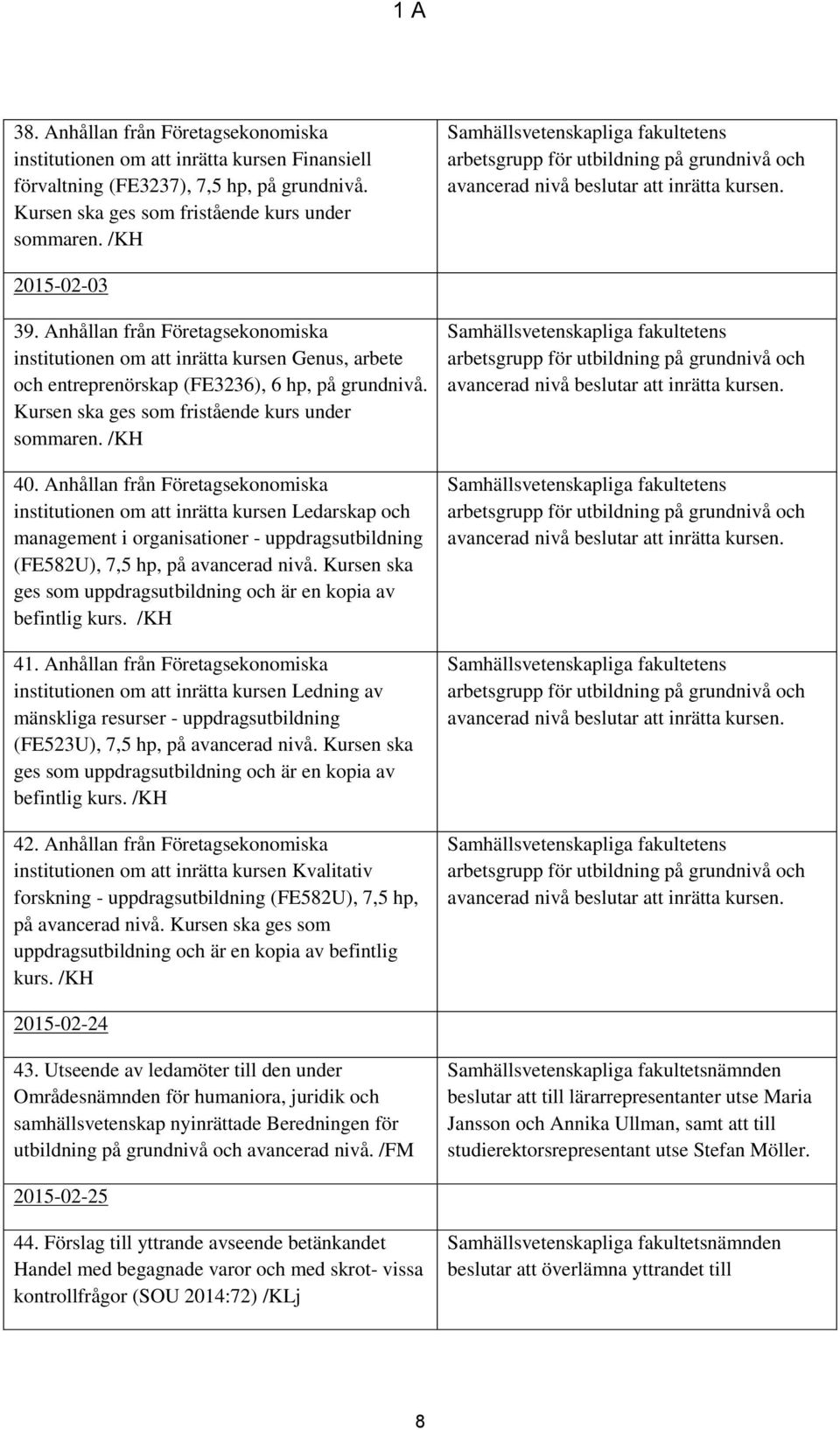 Anhållan från Företagsekonomiska institutionen om att inrätta kursen Genus, arbete och entreprenörskap (FE3236), 6 hp, på grundnivå. Kursen ska ges som fristående kurs under sommaren. /KH 40.