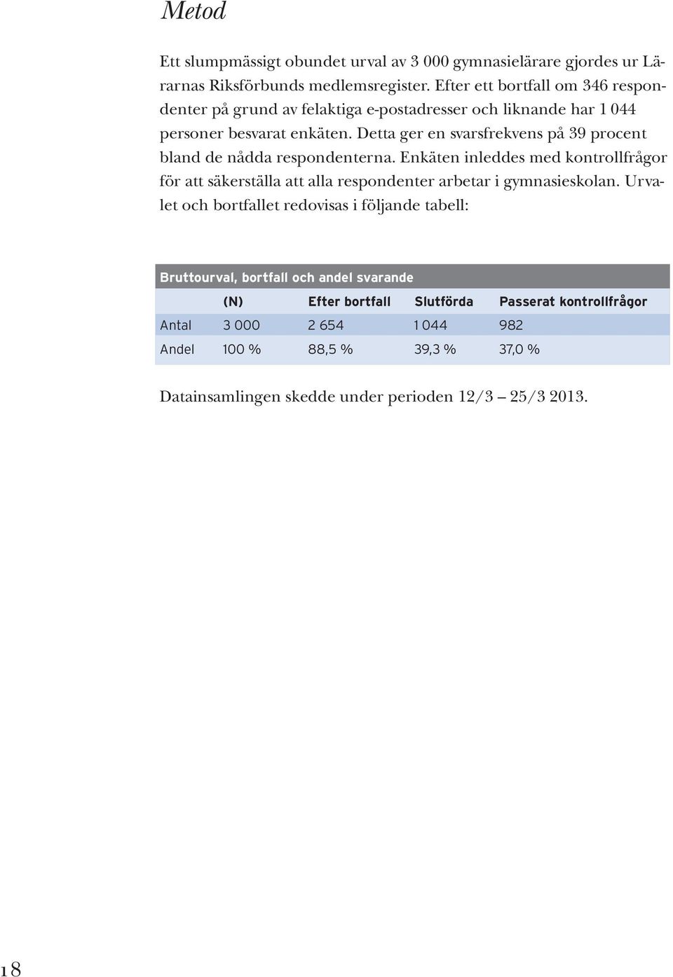 Detta ger en svarsfrekvens på 39 procent bland de nådda respondenterna.