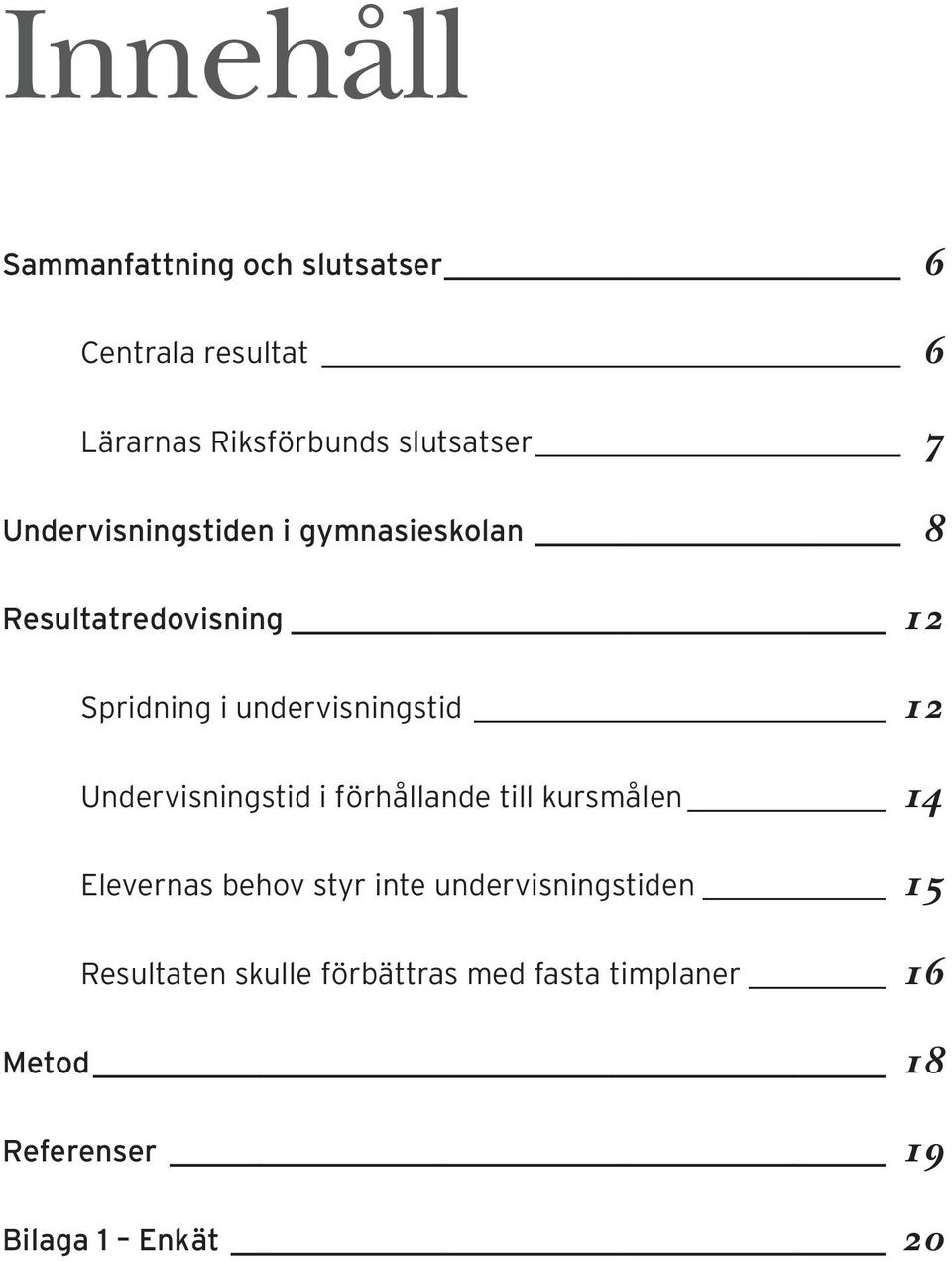 Undervisningstid i förhållande till kursmålen 14 Elevernas behov styr inte undervisningstiden