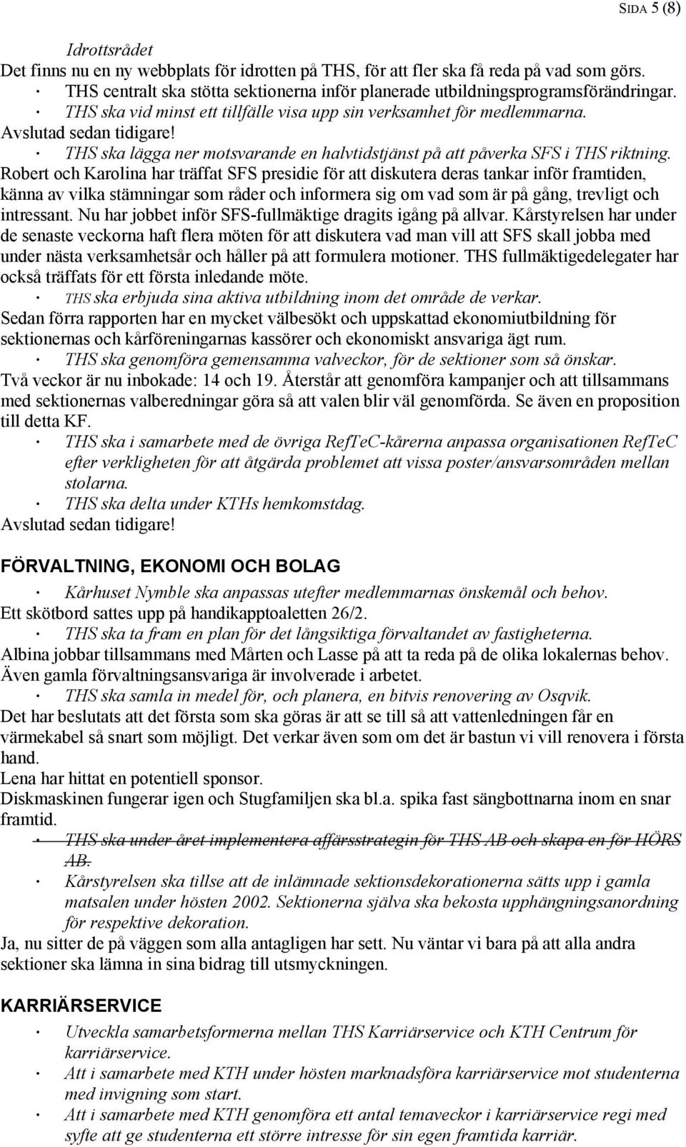 Robert och Karolina har träffat SFS presidie för att diskutera deras tankar inför framtiden, känna av vilka stämningar som råder och informera sig om vad som är på gång, trevligt och intressant.