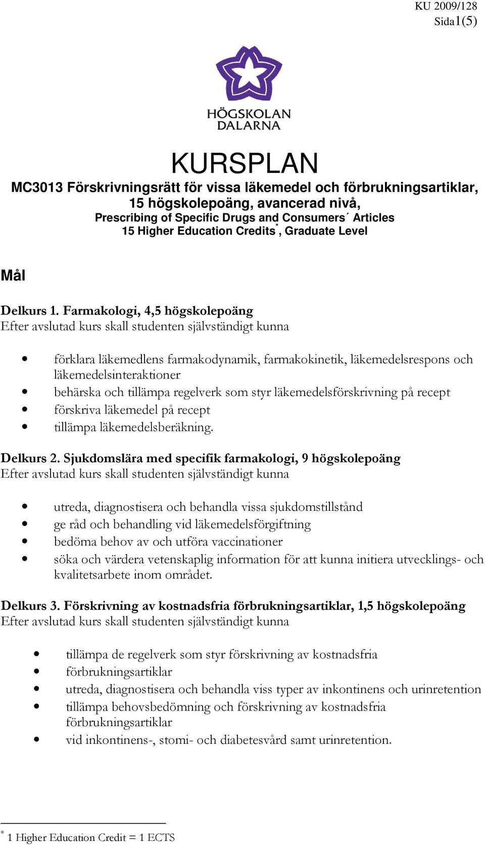 Farmakologi, 4,5 högskolepoäng förklara läkemedlens farmakodynamik, farmakokinetik, läkemedelsrespons och läkemedelsinteraktioner behärska och tillämpa regelverk som styr läkemedelsförskrivning på
