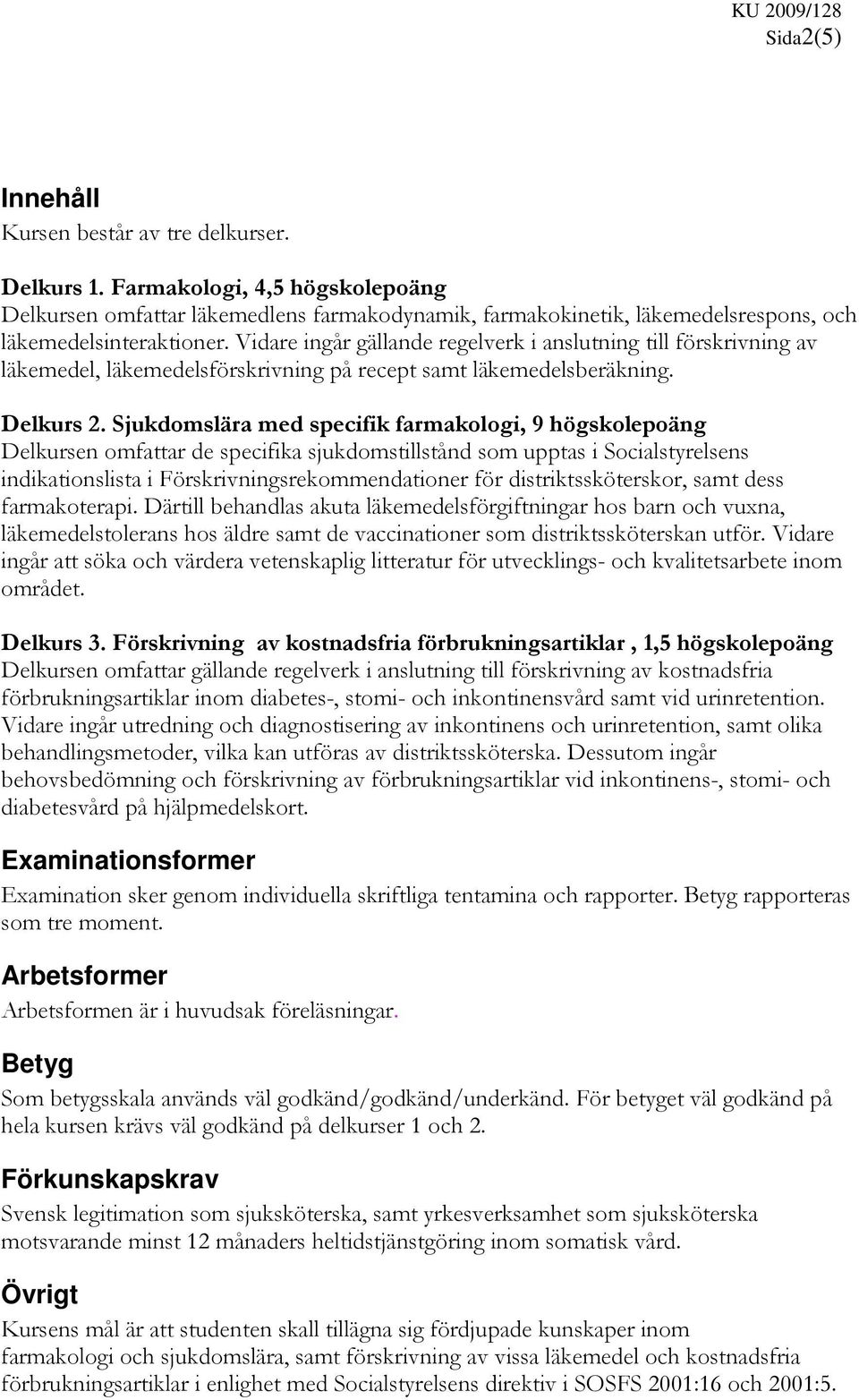Vidare ingår gällande regelverk i anslutning till förskrivning av läkemedel, läkemedelsförskrivning på recept samt läkemedelsberäkning. Delkurs 2.