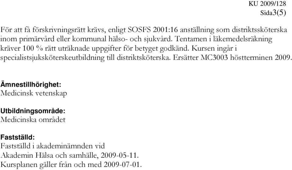 Kursen ingår i specialistsjuksköterskeutbildning till distriktsköterska. Ersätter MC3003 höstterminen 2009.