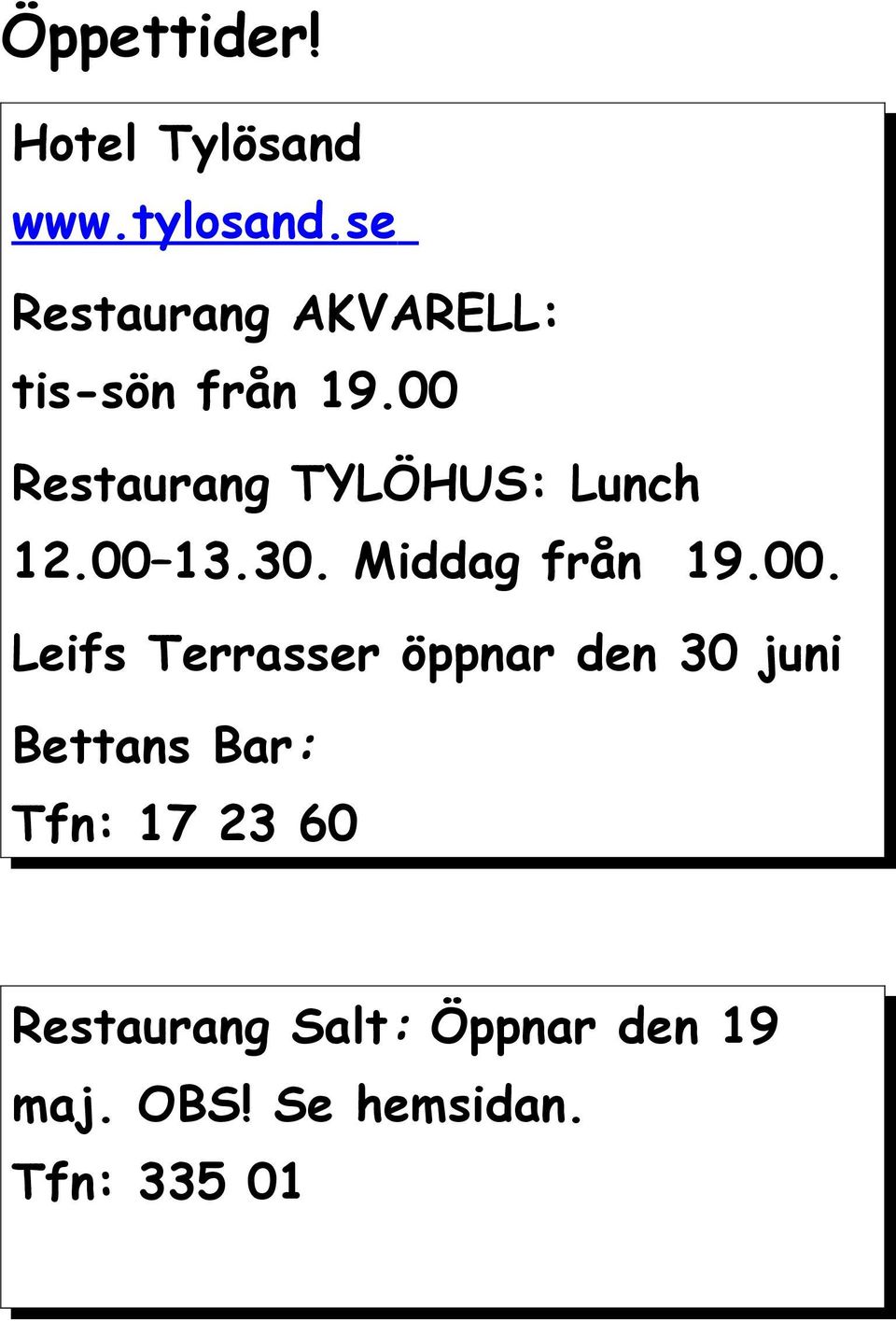 00 Restaurang TYLÖHUS: Lunch 12.00 13.30. Middag från 19.00. Leifs