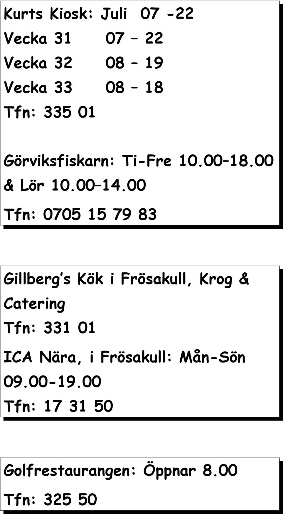 00 Tfn: 0705 15 79 83 Gillberg s Kök i Frösakull, Krog & Catering Tfn: 331