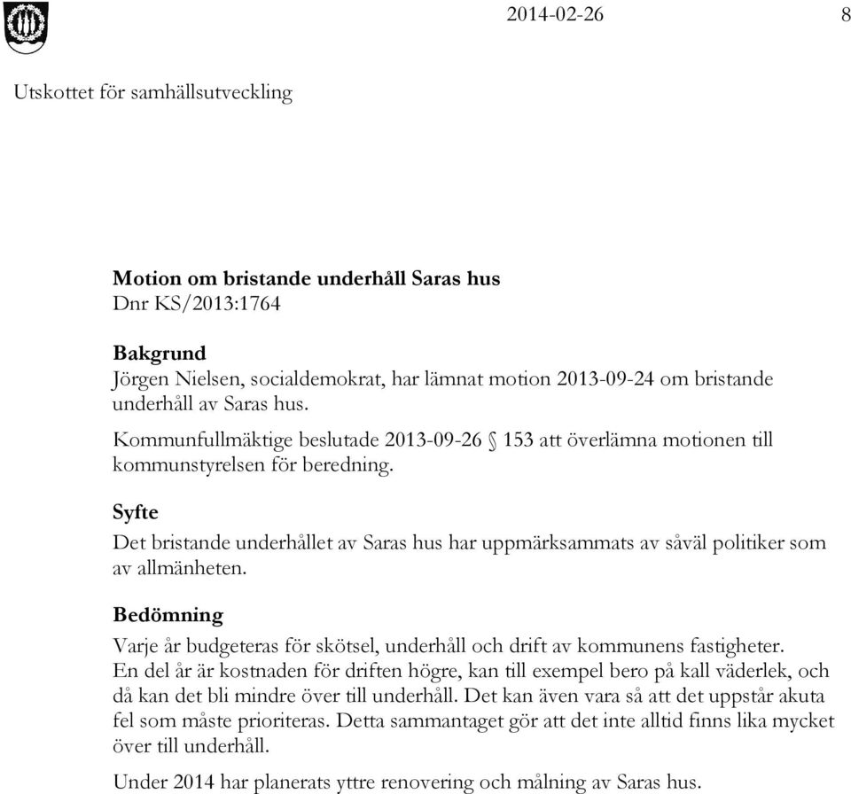 Syfte Det bristande underhållet av Saras hus har uppmärksammats av såväl politiker som av allmänheten. Bedömning Varje år budgeteras för skötsel, underhåll och drift av kommunens fastigheter.