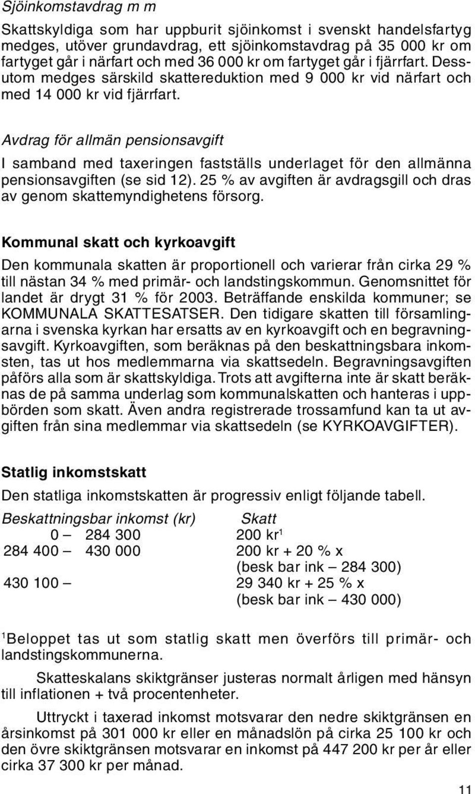 Avdrag för allmän pensionsavgift I samband med taxeringen fastställs underlaget för den allmänna pensionsavgiften (se sid 12).