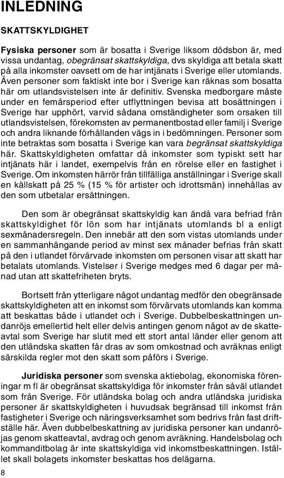 Svenska medborgare måste under en femårsperiod efter utflyttningen bevisa att bosättningen i Sverige har upphört, varvid sådana omständigheter som orsaken till utlandsvistelsen, förekomsten av