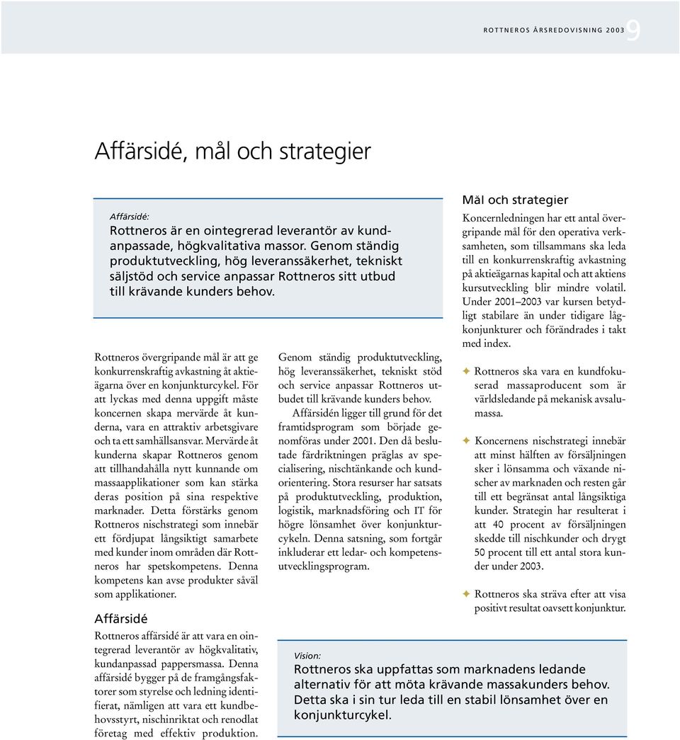 Rottneros övergripande mål är att ge konkurrenskraftig avkastning åt aktieägarna över en konjunkturcykel.