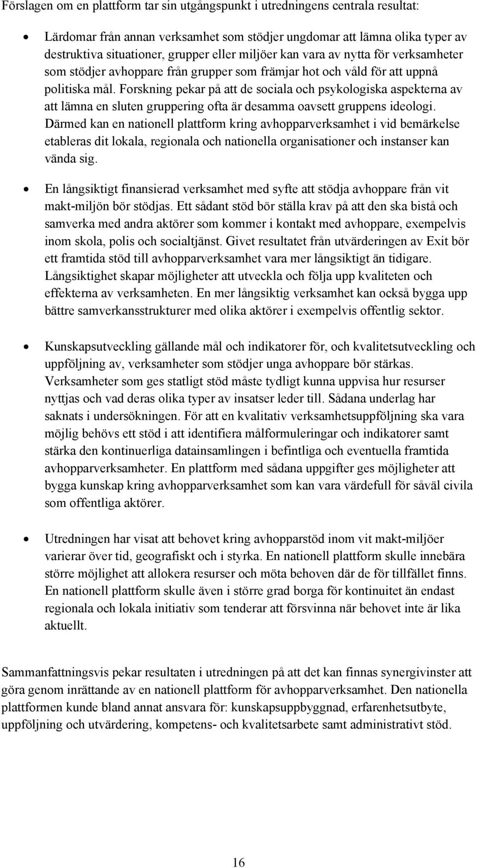 Forskning pekar på att de sociala och psykologiska aspekterna av att lämna en sluten gruppering ofta är desamma oavsett gruppens ideologi.