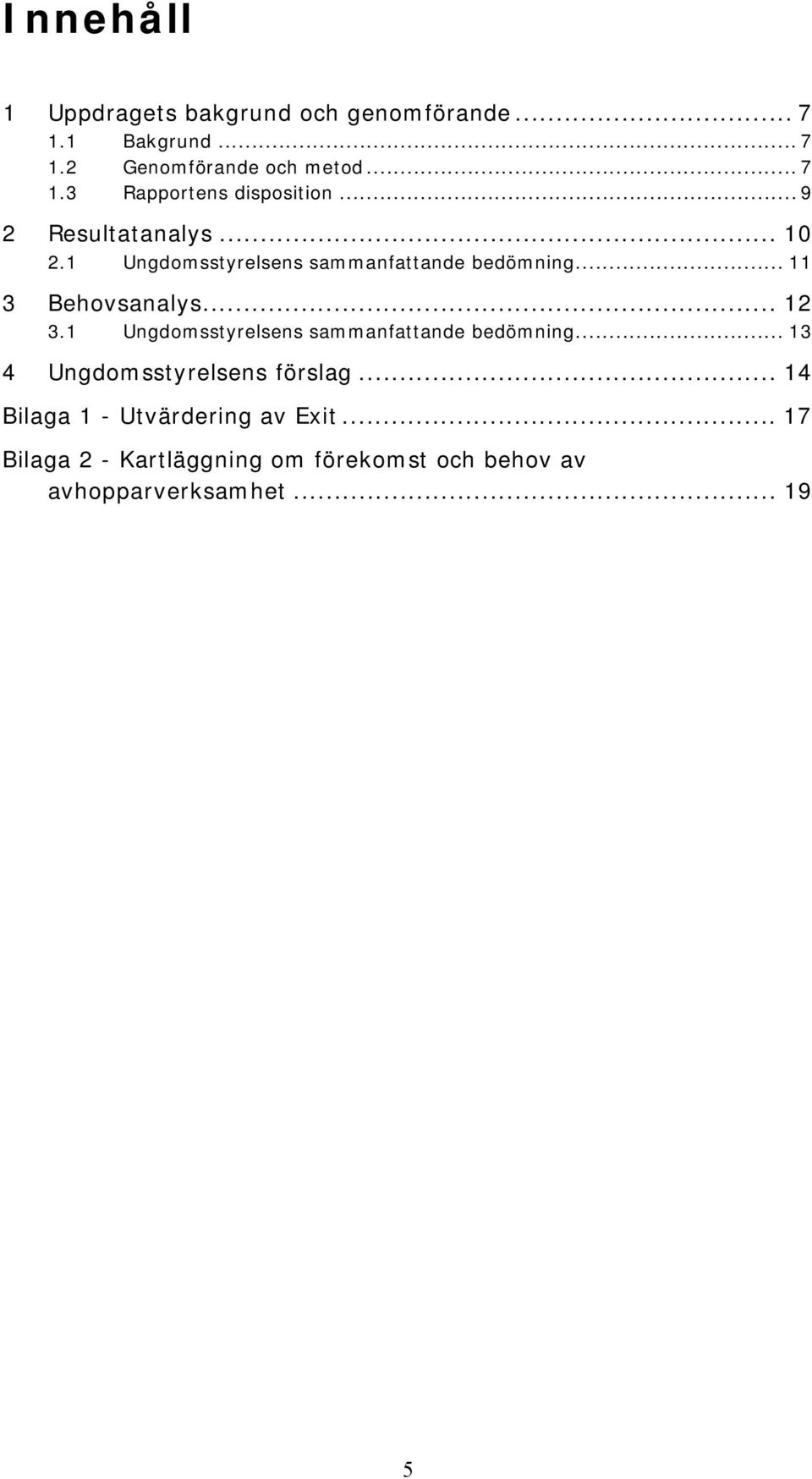 1 Ungdomsstyrelsens sammanfattande bedömning... 13 4 Ungdomsstyrelsens förslag.