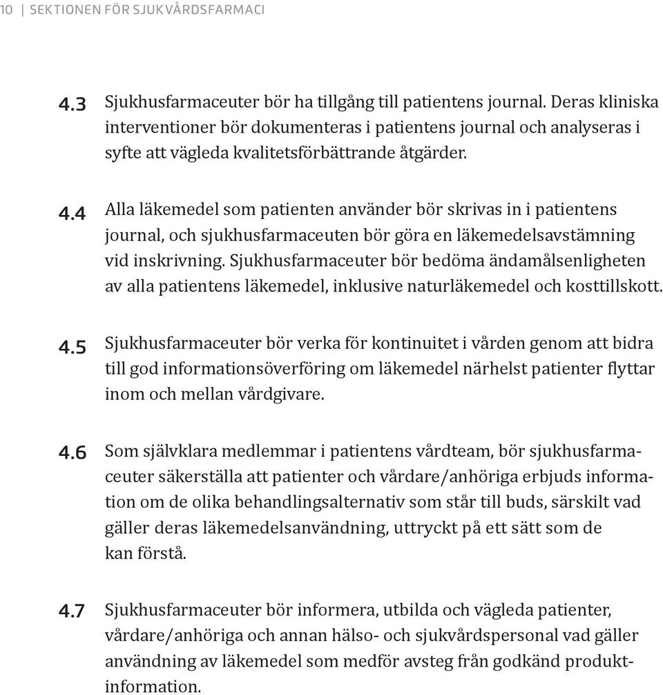 4 Alla läkemedel som patienten använder bör skrivas in i patientens journal, och sjukhusfarmaceuten bör göra en läkemedelsavstämning vid inskrivning.