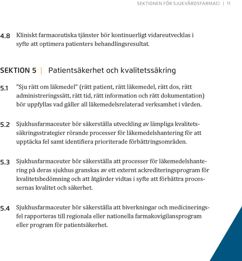 1 Sju rätt om läkmedel (rätt patient, rätt läkemedel, rätt dos, rätt administreringssätt, rätt tid, rätt information och rätt dokumentation) bör uppfyllas vad gäller all läkemedelsrelaterad