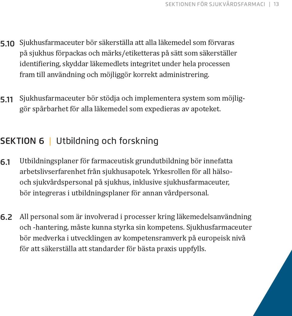 processen fram till användning och möjliggör korrekt administrering. 5.11 Sjukhusfarmaceuter bör stödja och implementera system som möjliggör spårbarhet för alla läkemedel som expedieras av apoteket.