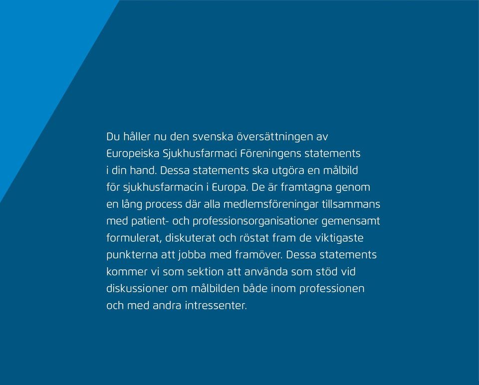 De är framtagna genom en lång process där alla medlemsföreningar tillsammans med patient- och professionsorganisationer gemensamt