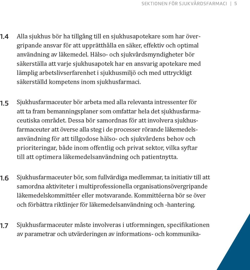 sjukhusfarmaci. 1.5 Sjukhusfarmaceuter bör arbeta med alla relevanta intressenter för att ta fram bemanningsplaner som omfattar hela det sjukhusfarmaceutiska området.