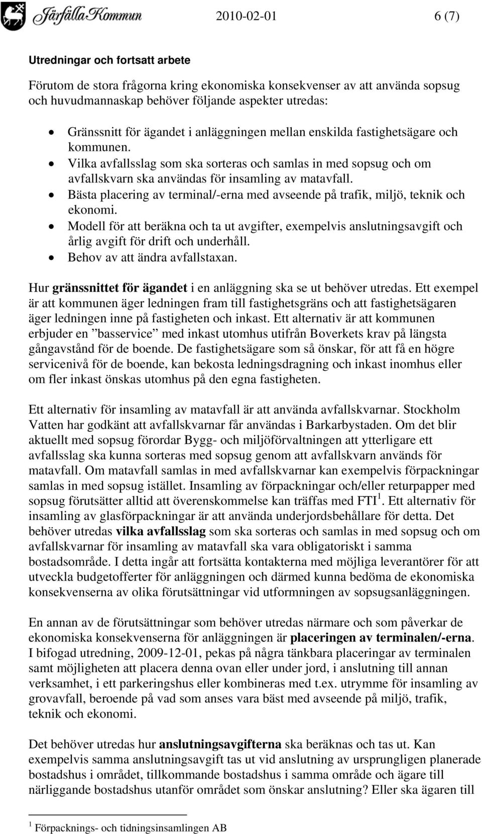 Bästa placering av terminal/-erna med avseende på trafik, miljö, teknik och ekonomi. Modell för att beräkna och ta ut avgifter, exempelvis anslutningsavgift och årlig avgift för drift och underhåll.