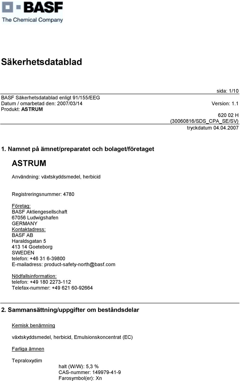 67056 Ludwigshafen GERMANY Kontaktadress: BASF AB Haraldsgatan 5 413 14 Goeteborg SWEDEN telefon: +46 31 6-39800 E-mailadress: product-safety-north@basf.