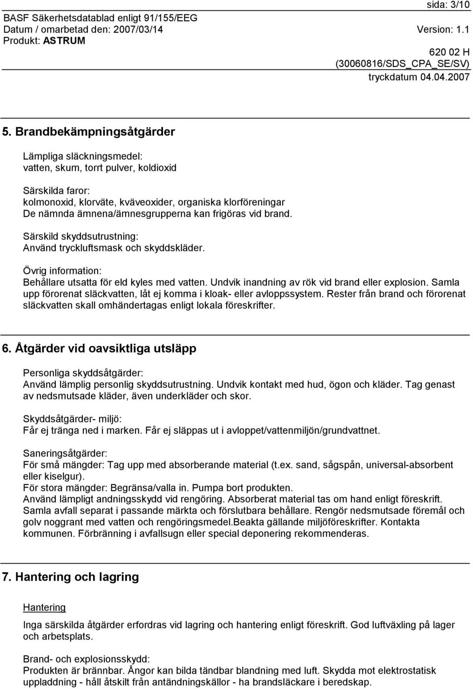 kan frigöras vid brand. Särskild skyddsutrustning: Använd tryckluftsmask och skyddskläder. Övrig information: Behållare utsatta för eld kyles med vatten.