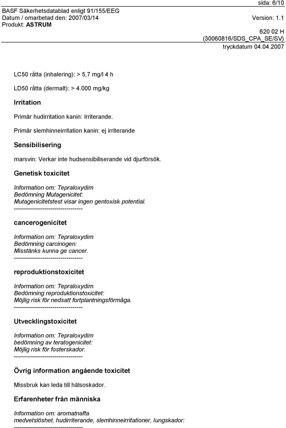 Genetisk toxicitet Information om: Tepraloxydim Bedömning Mutagenicitet: Mutagenicitetstest visar ingen gentoxisk potential.