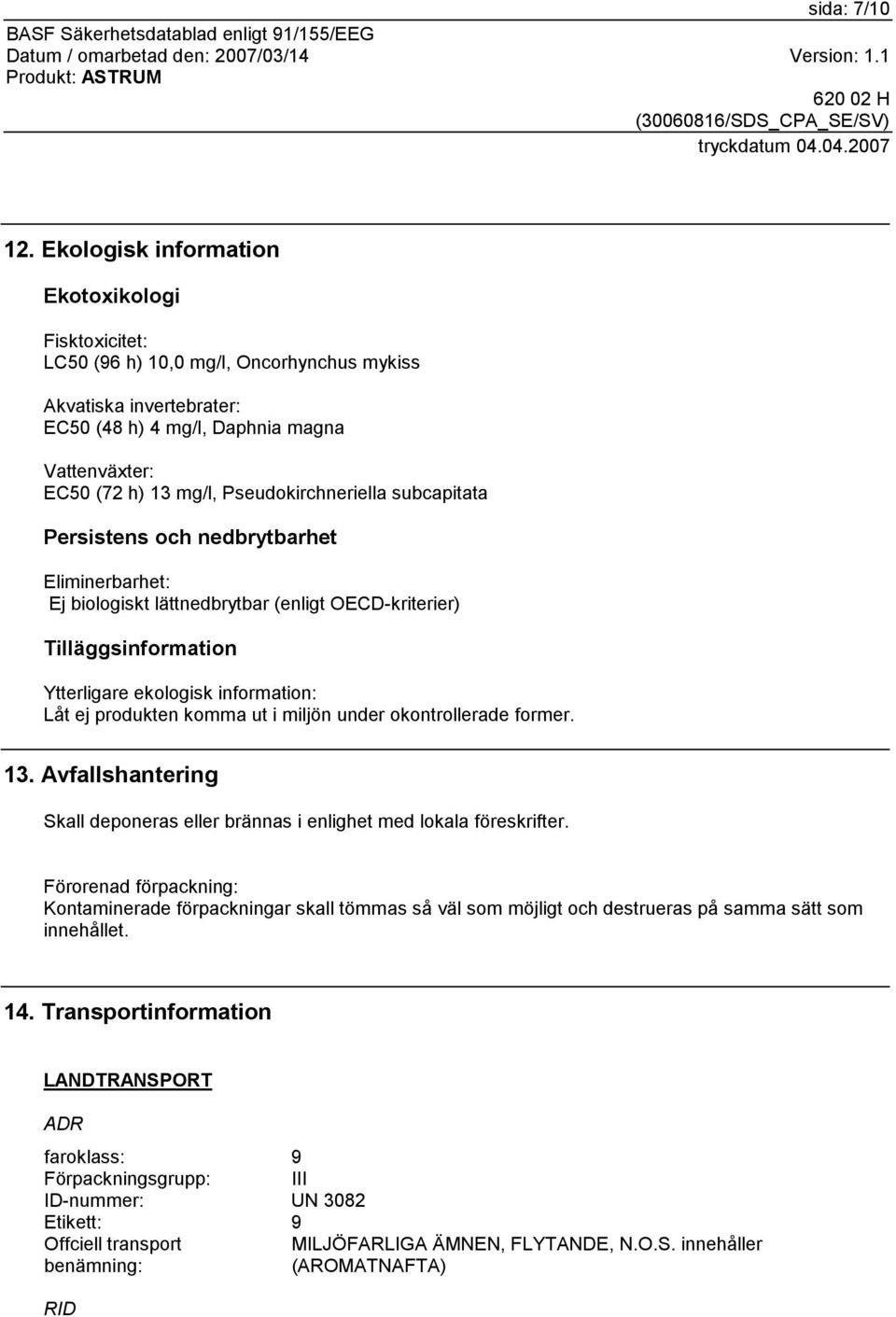 Pseudokirchneriella subcapitata Persistens och nedbrytbarhet Eliminerbarhet: Ej biologiskt lättnedbrytbar (enligt OECD-kriterier) Tilläggsinformation Ytterligare ekologisk information: Låt ej